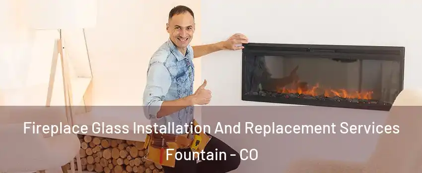  Fireplace Glass Installation And Replacement Services Fountain - CO