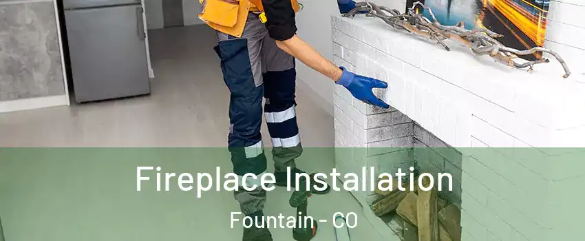  Fireplace Installation Fountain - CO