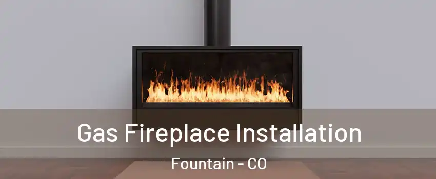  Gas Fireplace Installation Fountain - CO