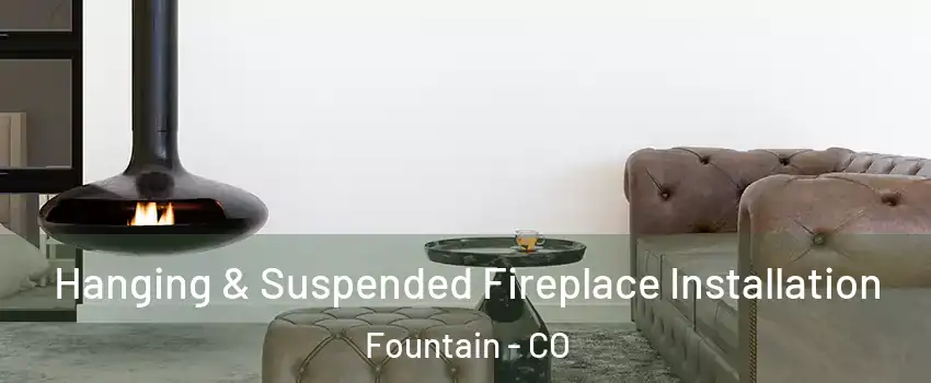  Hanging & Suspended Fireplace Installation Fountain - CO