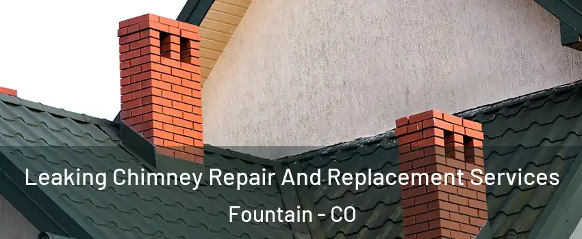  Leaking Chimney Repair And Replacement Services Fountain - CO