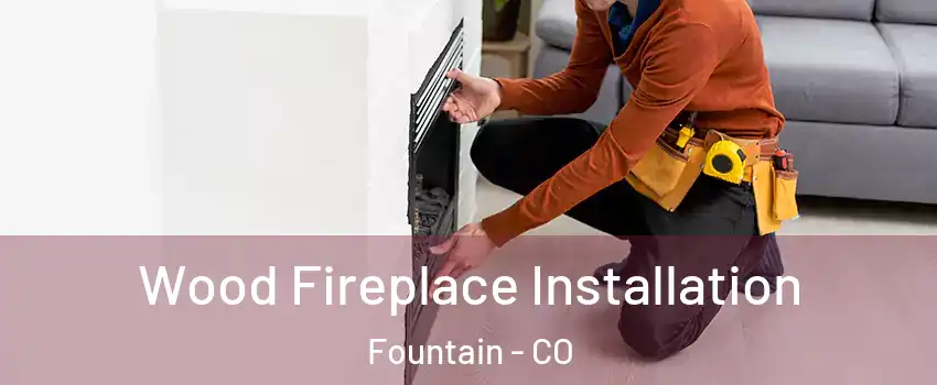  Wood Fireplace Installation Fountain - CO