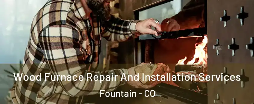 Wood Furnace Repair And Installation Services Fountain - CO